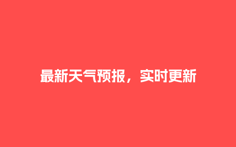 最新天气预报，实时更新