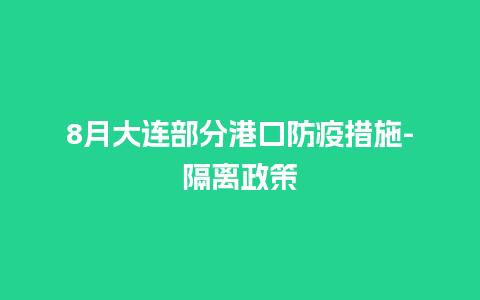 8月大连部分港口防疫措施-隔离政策