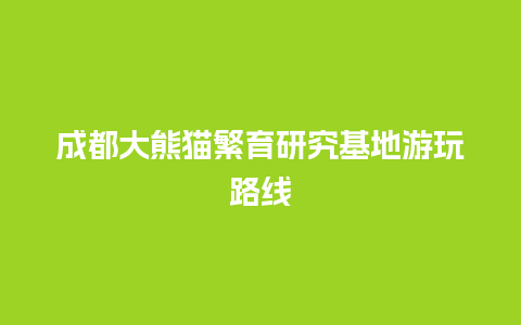 成都大熊猫繁育研究基地游玩路线