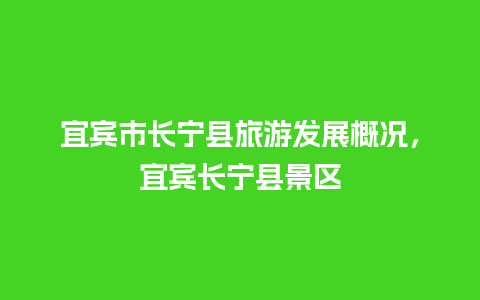 宜宾市长宁县旅游发展概况，宜宾长宁县景区