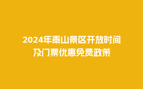 2024年泰山景区开放时间及门票优惠免费政策