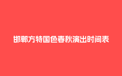 邯郸方特国色春秋演出时间表