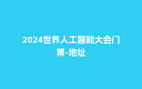 2024世界人工智能大会门票-地址