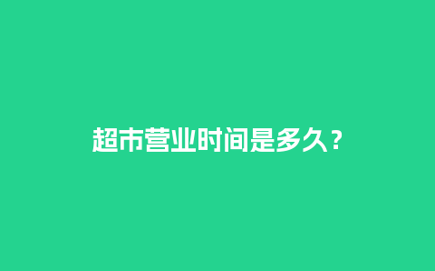 超市营业时间是多久？