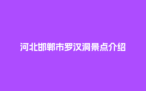 河北邯郸市罗汉洞景点介绍