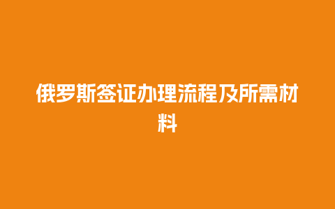 俄罗斯签证办理流程及所需材料