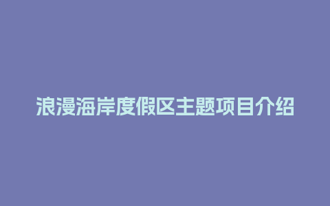 浪漫海岸度假区主题项目介绍