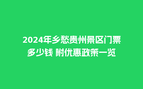 2024年乡愁贵州景区门票多少钱 附优惠政策一览