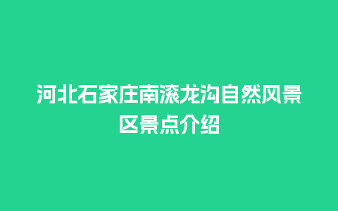 河北石家庄南滚龙沟自然风景区景点介绍