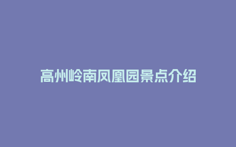 高州岭南凤凰园景点介绍