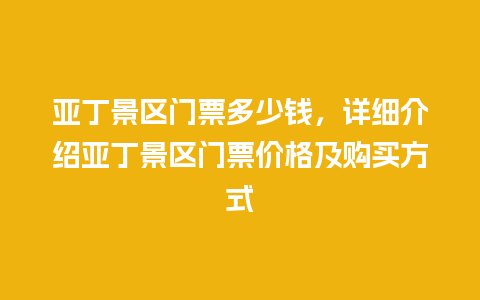 亚丁景区门票多少钱，详细介绍亚丁景区门票价格及购买方式