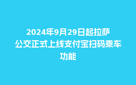 2024年9月29日起拉萨公交正式上线支付宝扫码乘车功能