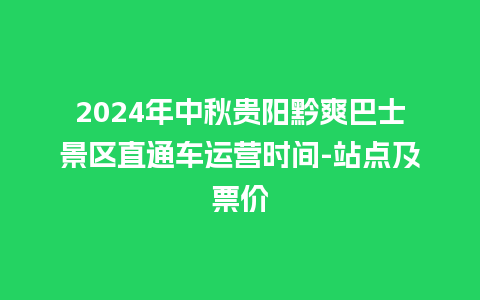 2024年中秋贵阳黔爽巴士景区直通车运营时间-站点及票价