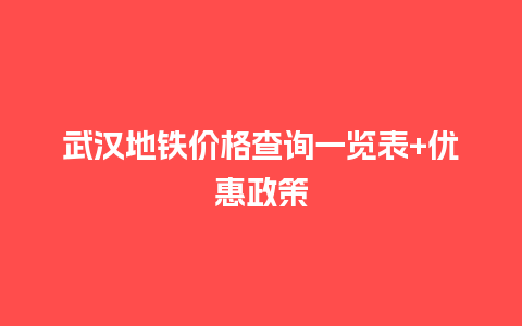 武汉地铁价格查询一览表+优惠政策