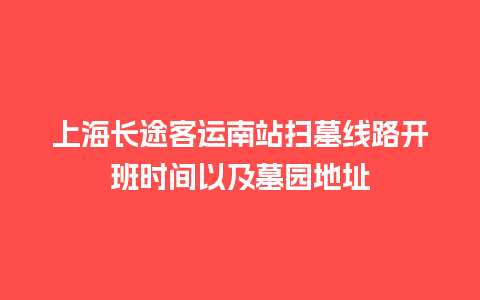 上海长途客运南站扫墓线路开班时间以及墓园地址