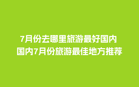 7月份去哪里旅游最好国内 国内7月份旅游最佳地方推荐