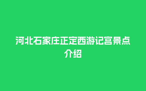 河北石家庄正定西游记宫景点介绍