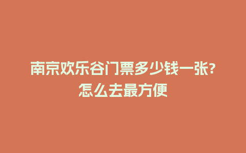 南京欢乐谷门票多少钱一张?怎么去最方便