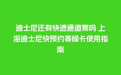 迪士尼还有快速通道票吗 上海迪士尼快预约等候卡使用指南