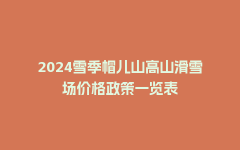 2024雪季帽儿山高山滑雪场价格政策一览表