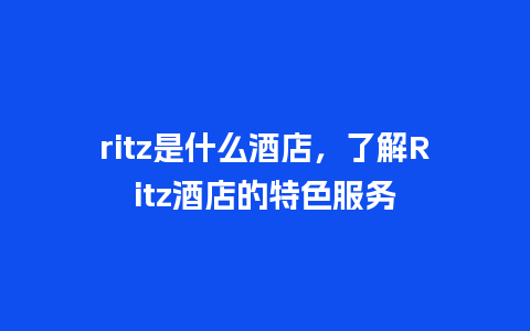 ritz是什么酒店，了解Ritz酒店的特色服务