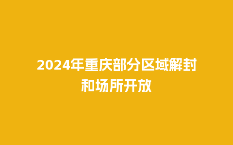 2024年重庆部分区域解封和场所开放