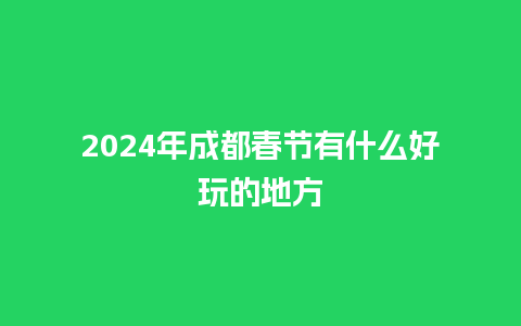 2024年成都春节有什么好玩的地方