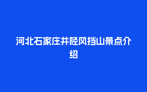 河北石家庄井陉风挡山景点介绍