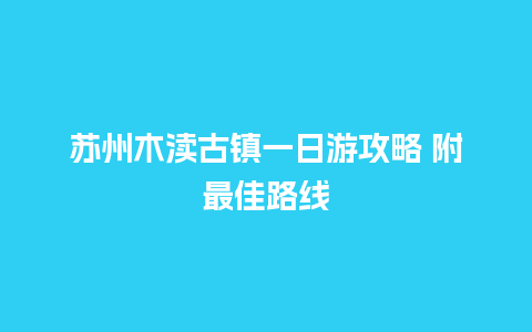 苏州木渎古镇一日游攻略 附最佳路线