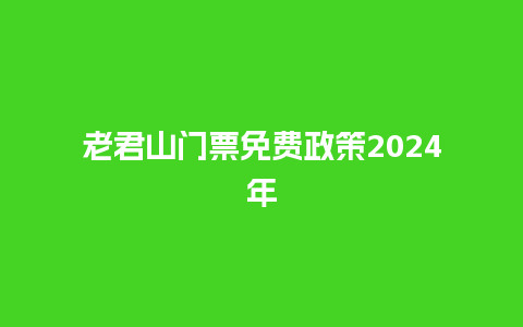 老君山门票免费政策2024年