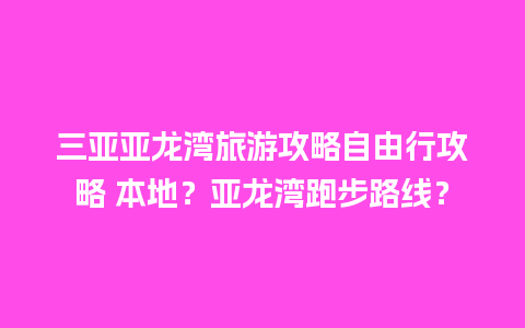 三亚亚龙湾旅游攻略自由行攻略 本地？亚龙湾跑步路线？