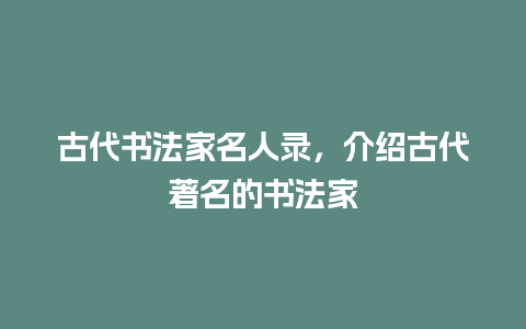 古代书法家名人录，介绍古代著名的书法家