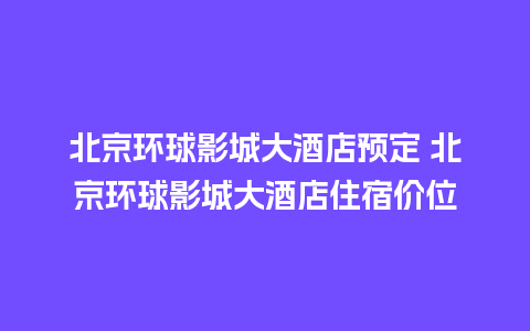 北京环球影城大酒店预定 北京环球影城大酒店住宿价位