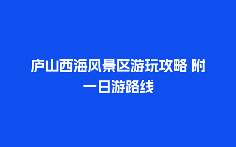 庐山西海风景区游玩攻略 附一日游路线