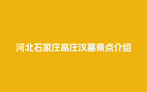 河北石家庄高庄汉墓景点介绍