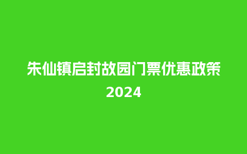 朱仙镇启封故园门票优惠政策2024