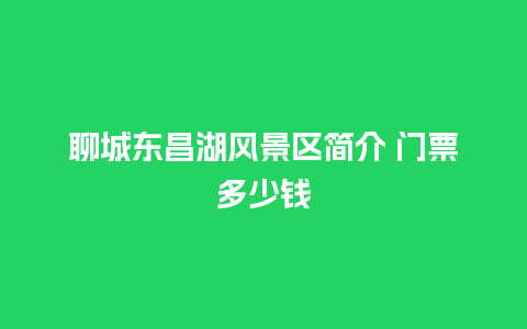 聊城东昌湖风景区简介 门票多少钱