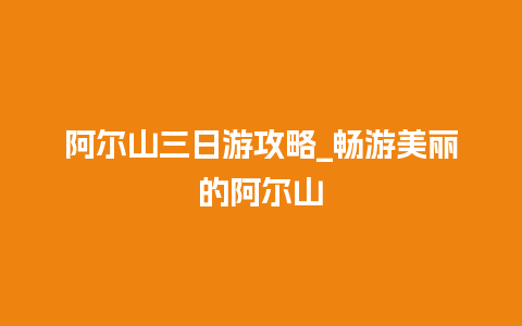 阿尔山三日游攻略_畅游美丽的阿尔山