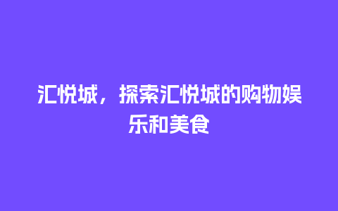 汇悦城，探索汇悦城的购物娱乐和美食