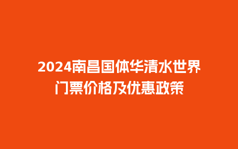 2024南昌国体华清水世界门票价格及优惠政策