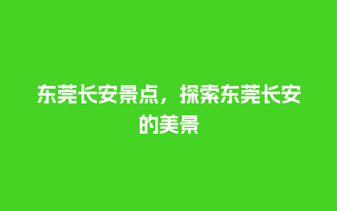 东莞长安景点，探索东莞长安的美景