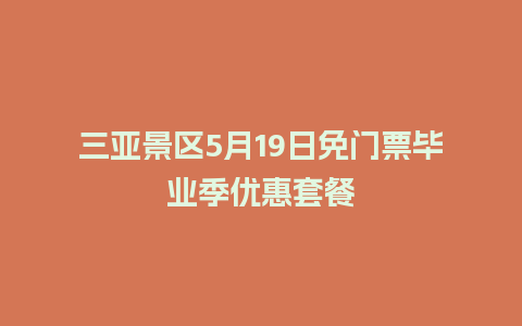 三亚景区5月19日免门票毕业季优惠套餐