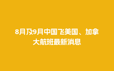 8月及9月中国飞美国、加拿大航班最新消息