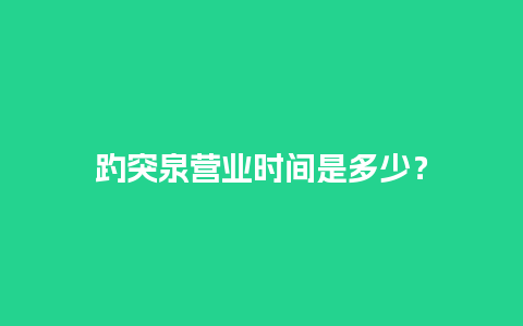 趵突泉营业时间是多少？