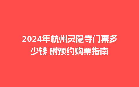 2024年杭州灵隐寺门票多少钱 附预约购票指南