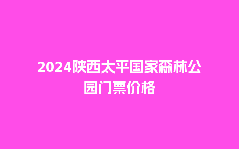 2024陕西太平国家森林公园门票价格