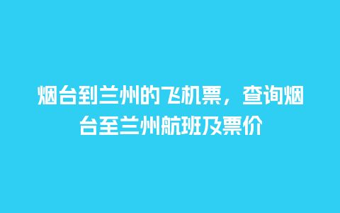 烟台到兰州的飞机票，查询烟台至兰州航班及票价