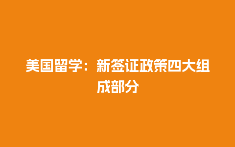 美国留学：新签证政策四大组成部分