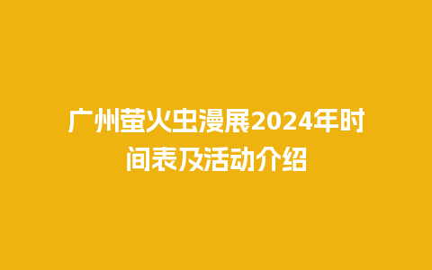 广州萤火虫漫展2024年时间表及活动介绍