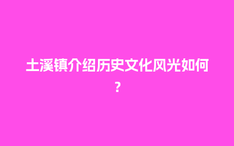 土溪镇介绍历史文化风光如何？